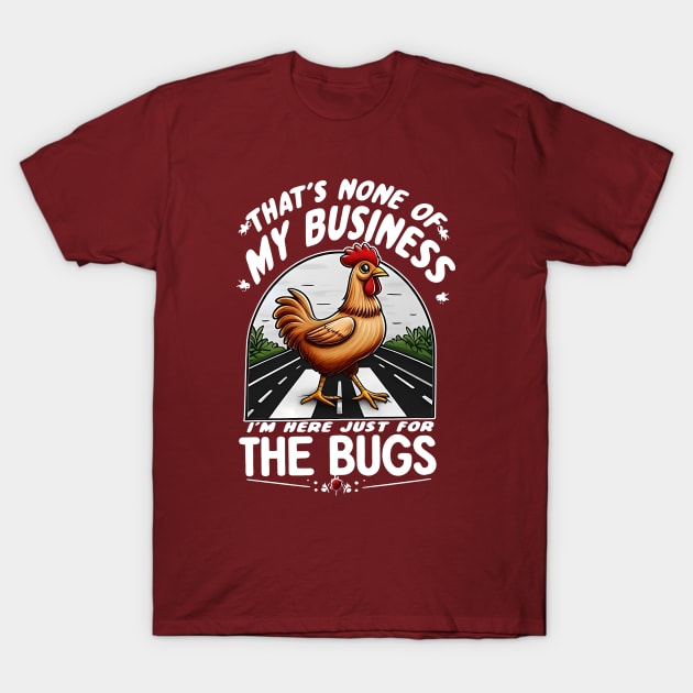 That's None Of My Business I'm Here Just For The Bugs T-Shirt by taylerray